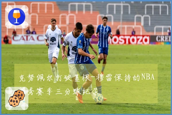 克努佩尔打破基根-穆雷保持的NBA新秀赛季三分球纪录