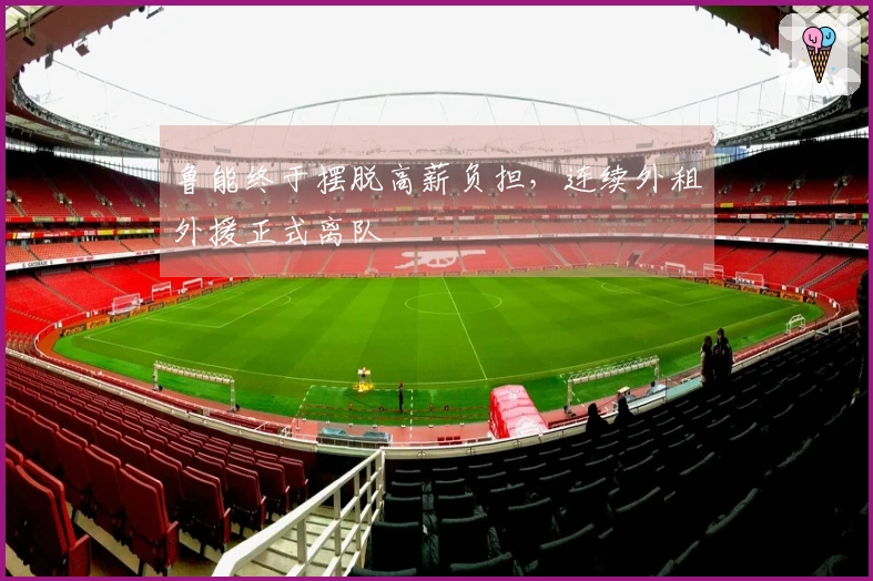 鲁能终于摆脱高薪负担，连续外租外援正式离队