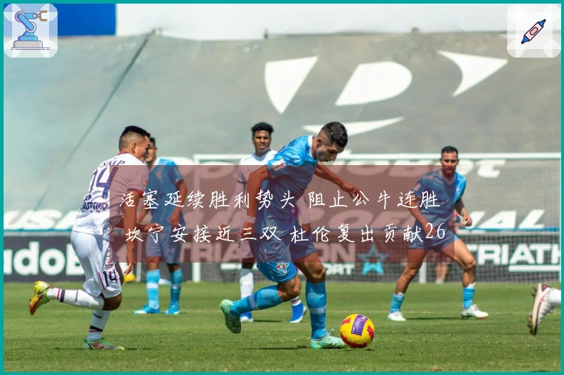 活塞延续胜利势头 阻止公牛连胜  坎宁安接近三双 杜伦复出贡献26+13