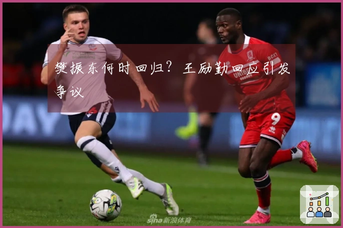 樊振东何时回归？王励勤回应引发争议