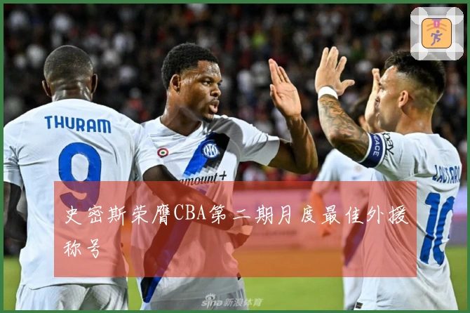 史密斯荣膺CBA第二期月度最佳外援称号